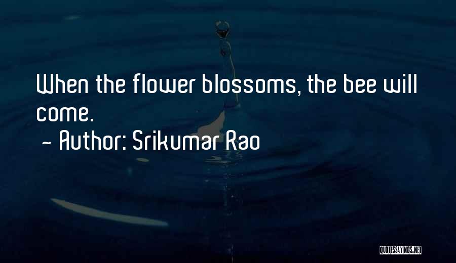 Srikumar Rao Quotes: When The Flower Blossoms, The Bee Will Come.