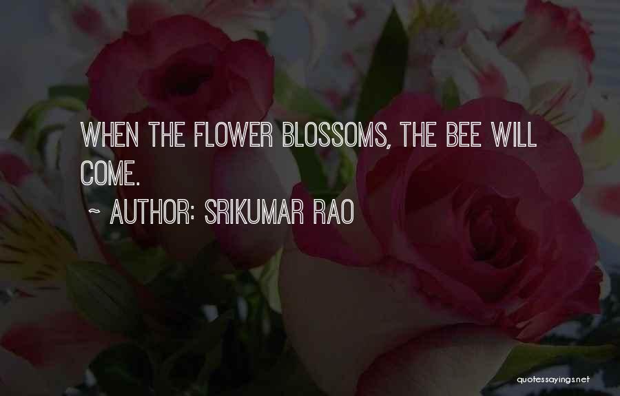 Srikumar Rao Quotes: When The Flower Blossoms, The Bee Will Come.