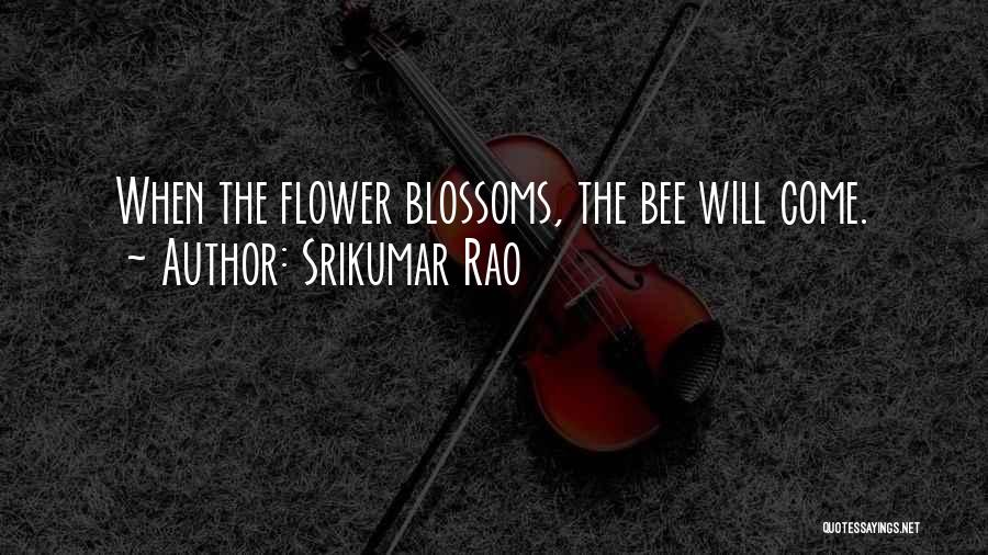 Srikumar Rao Quotes: When The Flower Blossoms, The Bee Will Come.