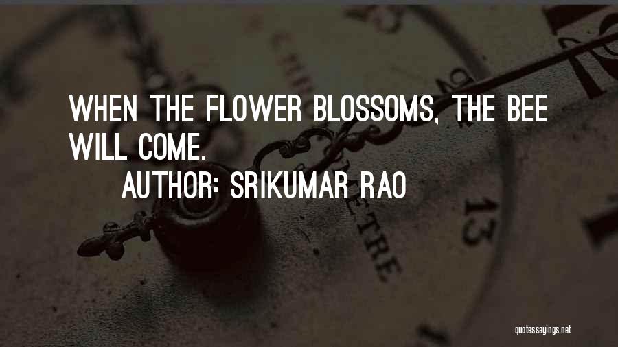 Srikumar Rao Quotes: When The Flower Blossoms, The Bee Will Come.