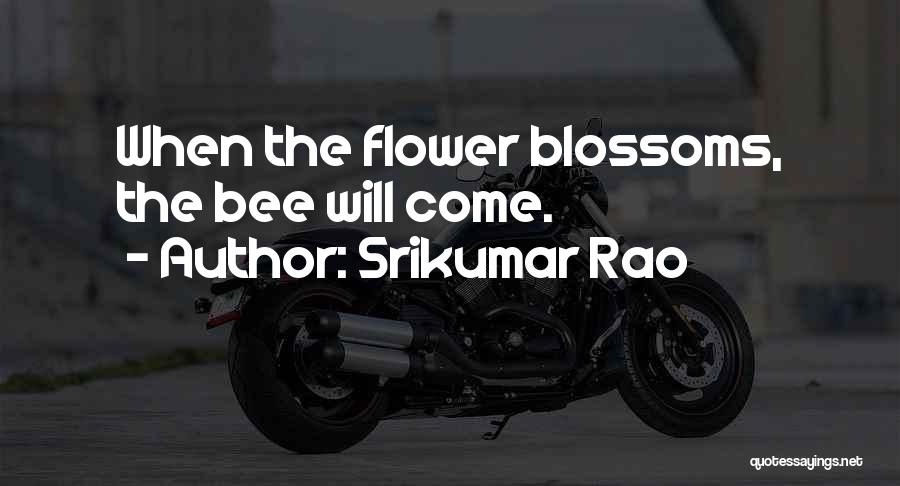 Srikumar Rao Quotes: When The Flower Blossoms, The Bee Will Come.