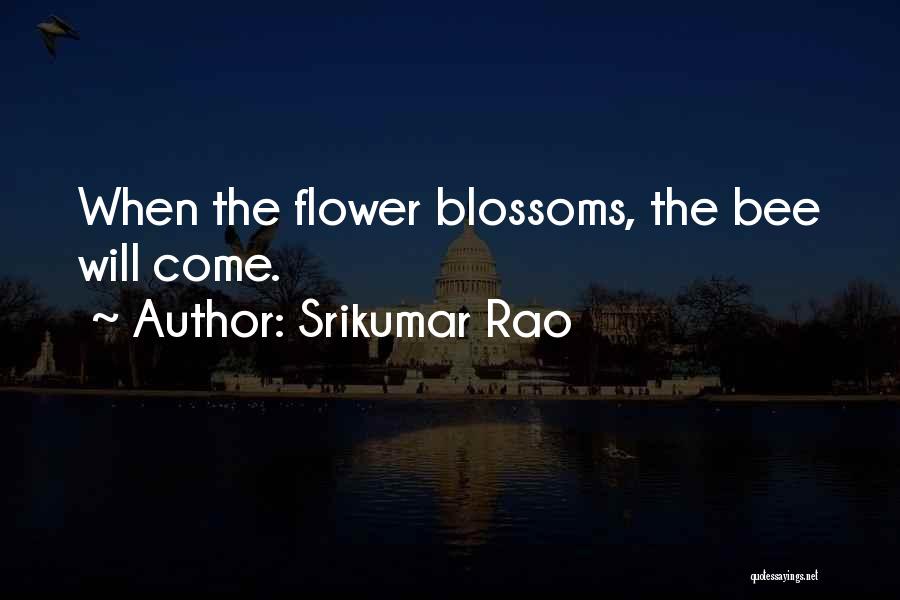 Srikumar Rao Quotes: When The Flower Blossoms, The Bee Will Come.