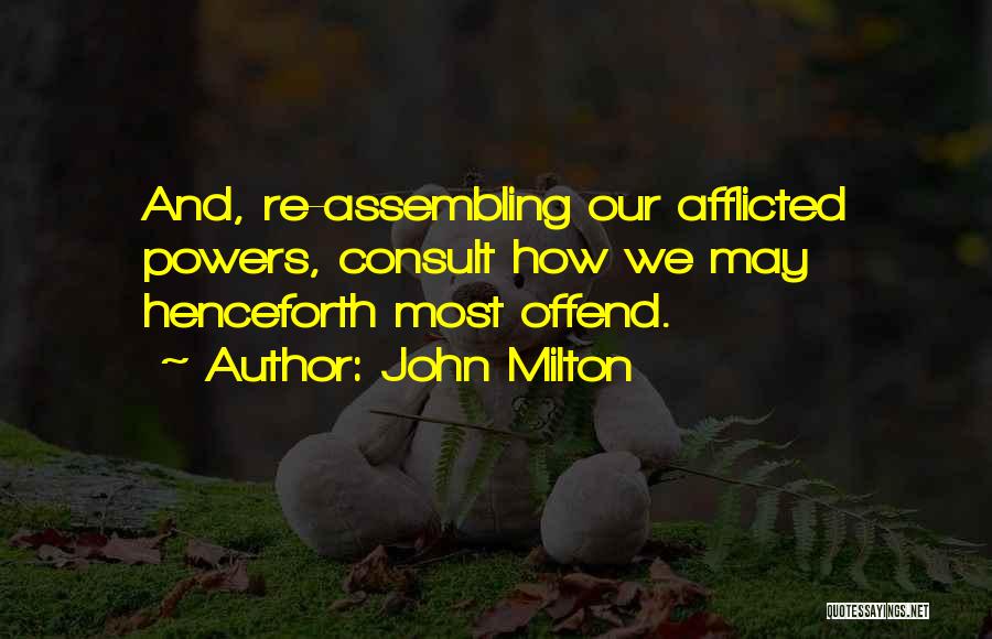 John Milton Quotes: And, Re-assembling Our Afflicted Powers, Consult How We May Henceforth Most Offend.