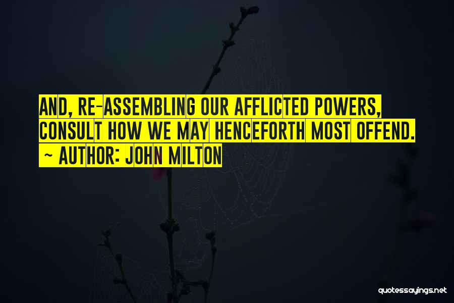 John Milton Quotes: And, Re-assembling Our Afflicted Powers, Consult How We May Henceforth Most Offend.