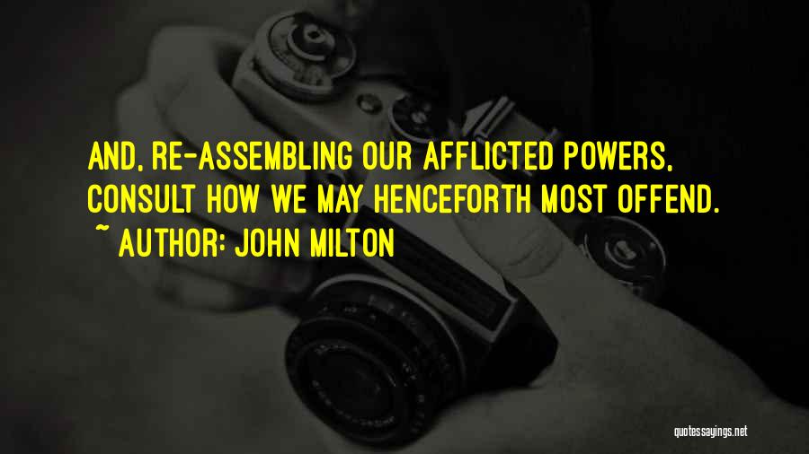 John Milton Quotes: And, Re-assembling Our Afflicted Powers, Consult How We May Henceforth Most Offend.