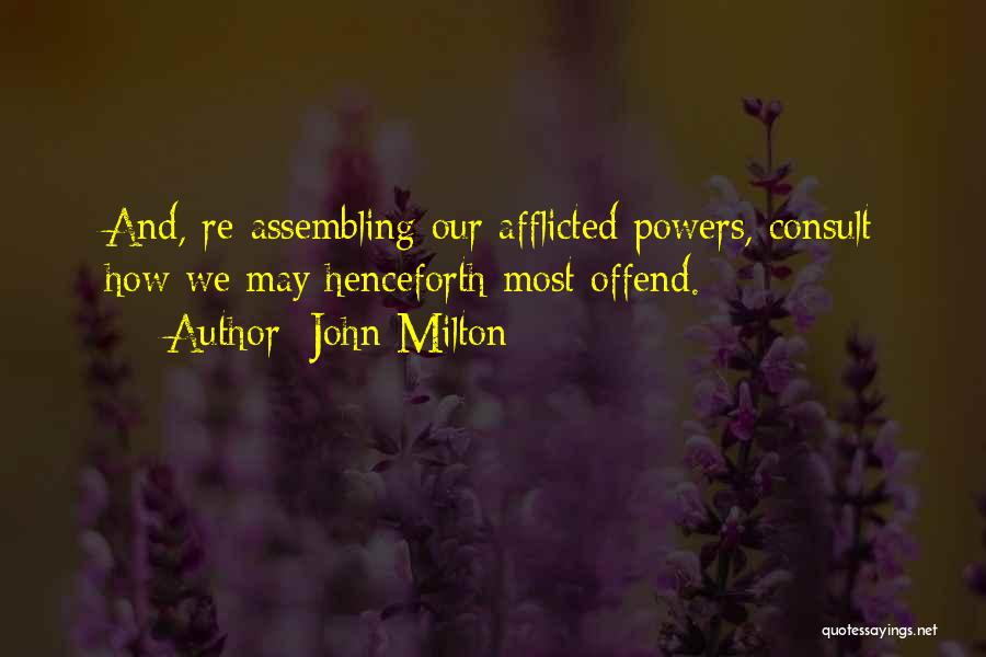 John Milton Quotes: And, Re-assembling Our Afflicted Powers, Consult How We May Henceforth Most Offend.