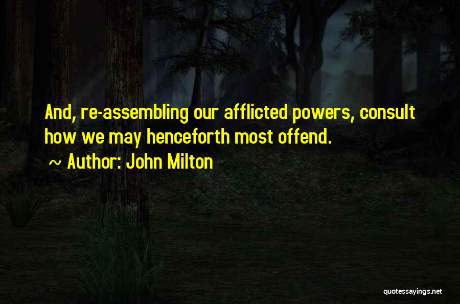 John Milton Quotes: And, Re-assembling Our Afflicted Powers, Consult How We May Henceforth Most Offend.