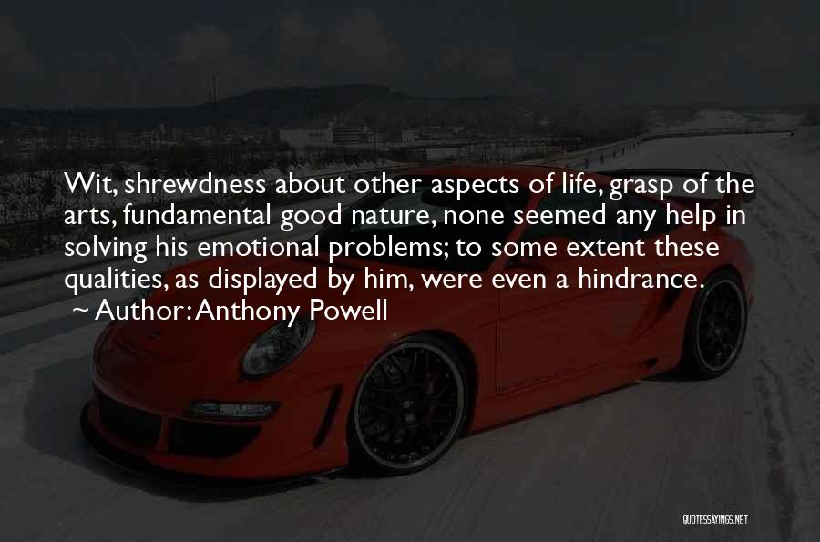 Anthony Powell Quotes: Wit, Shrewdness About Other Aspects Of Life, Grasp Of The Arts, Fundamental Good Nature, None Seemed Any Help In Solving