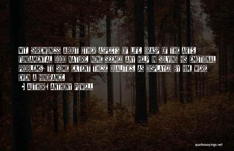 Anthony Powell Quotes: Wit, Shrewdness About Other Aspects Of Life, Grasp Of The Arts, Fundamental Good Nature, None Seemed Any Help In Solving