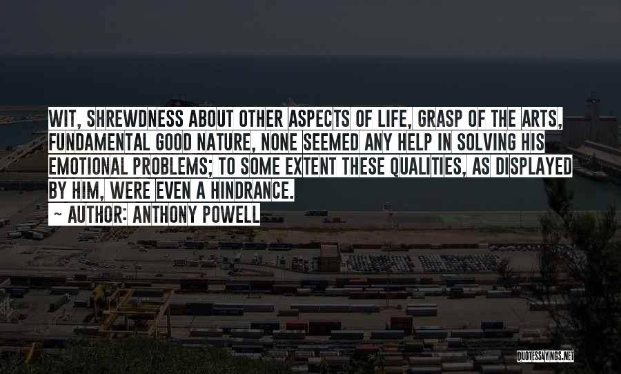 Anthony Powell Quotes: Wit, Shrewdness About Other Aspects Of Life, Grasp Of The Arts, Fundamental Good Nature, None Seemed Any Help In Solving