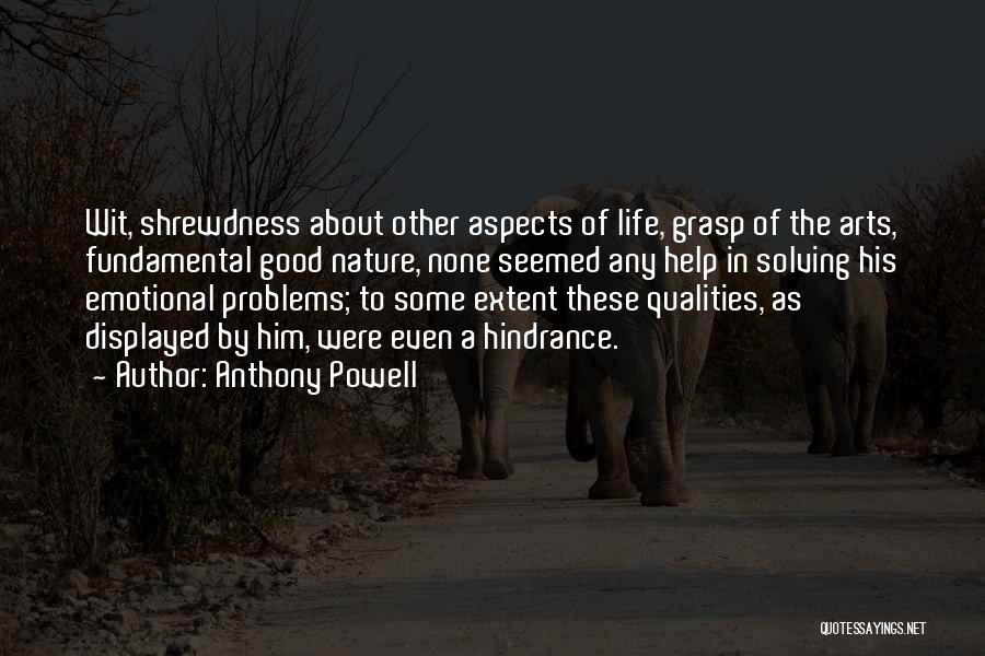 Anthony Powell Quotes: Wit, Shrewdness About Other Aspects Of Life, Grasp Of The Arts, Fundamental Good Nature, None Seemed Any Help In Solving