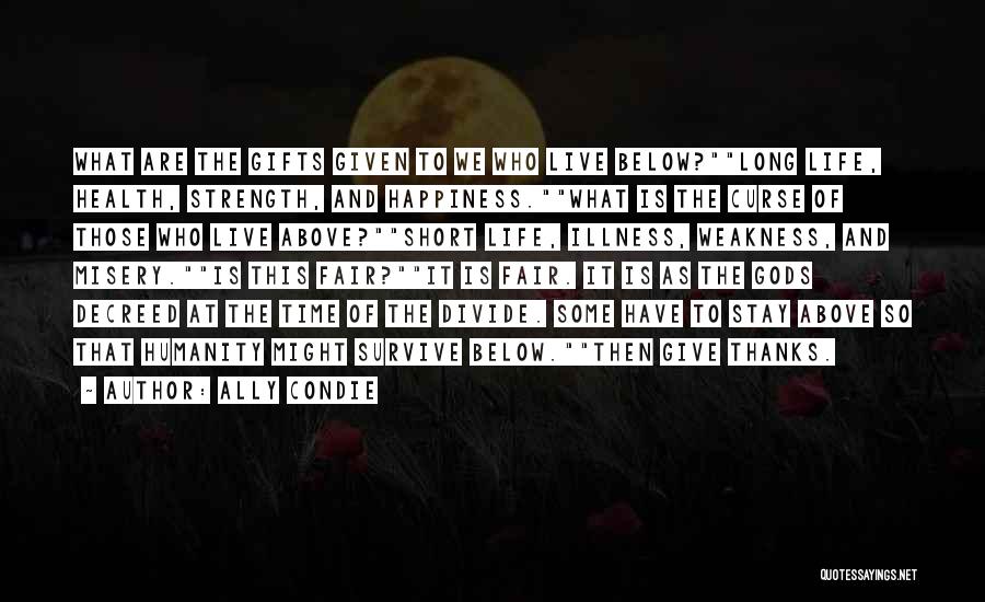 Ally Condie Quotes: What Are The Gifts Given To We Who Live Below?long Life, Health, Strength, And Happiness.what Is The Curse Of Those