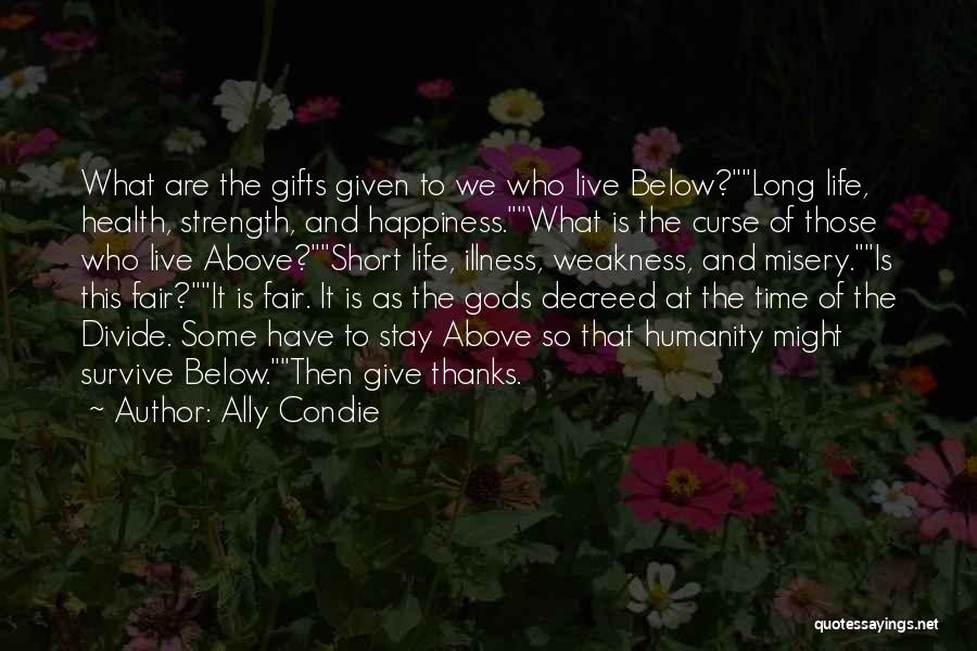 Ally Condie Quotes: What Are The Gifts Given To We Who Live Below?long Life, Health, Strength, And Happiness.what Is The Curse Of Those