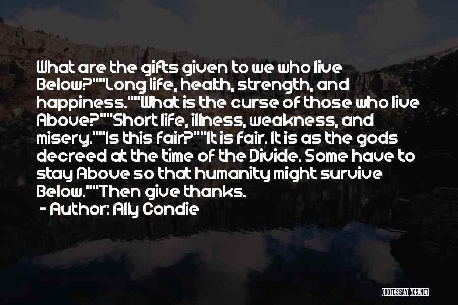 Ally Condie Quotes: What Are The Gifts Given To We Who Live Below?long Life, Health, Strength, And Happiness.what Is The Curse Of Those