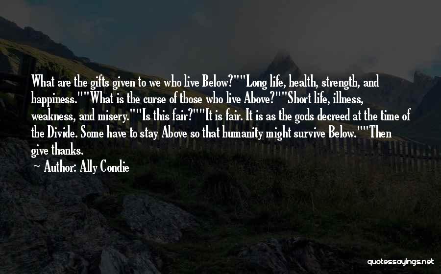 Ally Condie Quotes: What Are The Gifts Given To We Who Live Below?long Life, Health, Strength, And Happiness.what Is The Curse Of Those