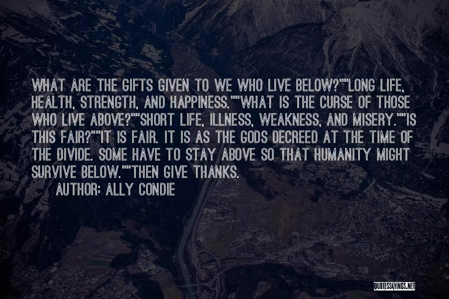 Ally Condie Quotes: What Are The Gifts Given To We Who Live Below?long Life, Health, Strength, And Happiness.what Is The Curse Of Those
