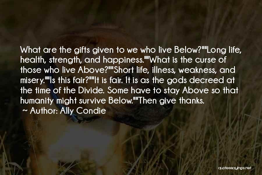 Ally Condie Quotes: What Are The Gifts Given To We Who Live Below?long Life, Health, Strength, And Happiness.what Is The Curse Of Those