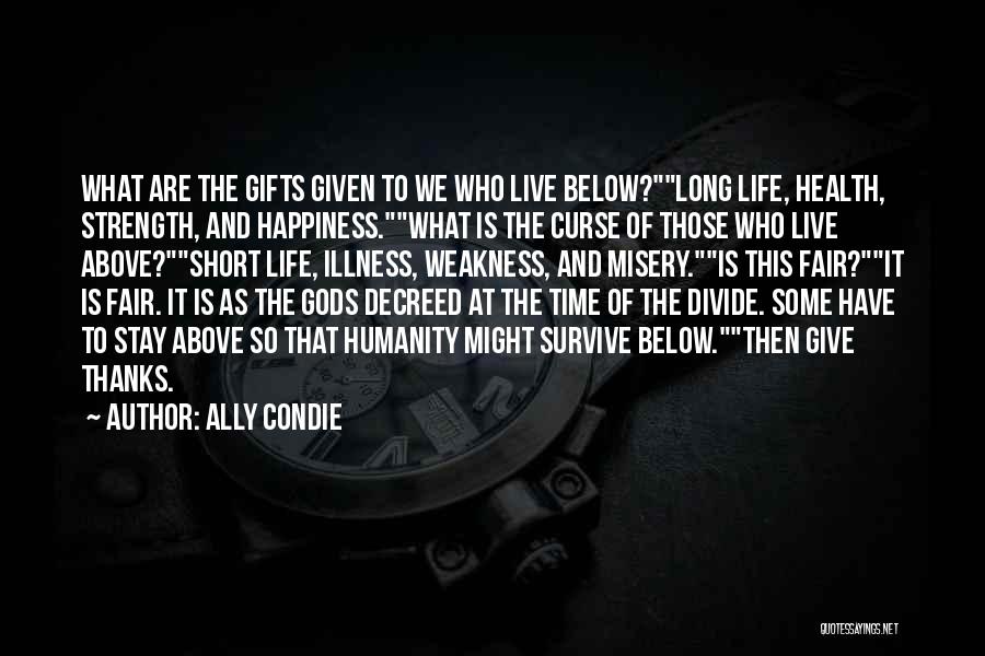 Ally Condie Quotes: What Are The Gifts Given To We Who Live Below?long Life, Health, Strength, And Happiness.what Is The Curse Of Those