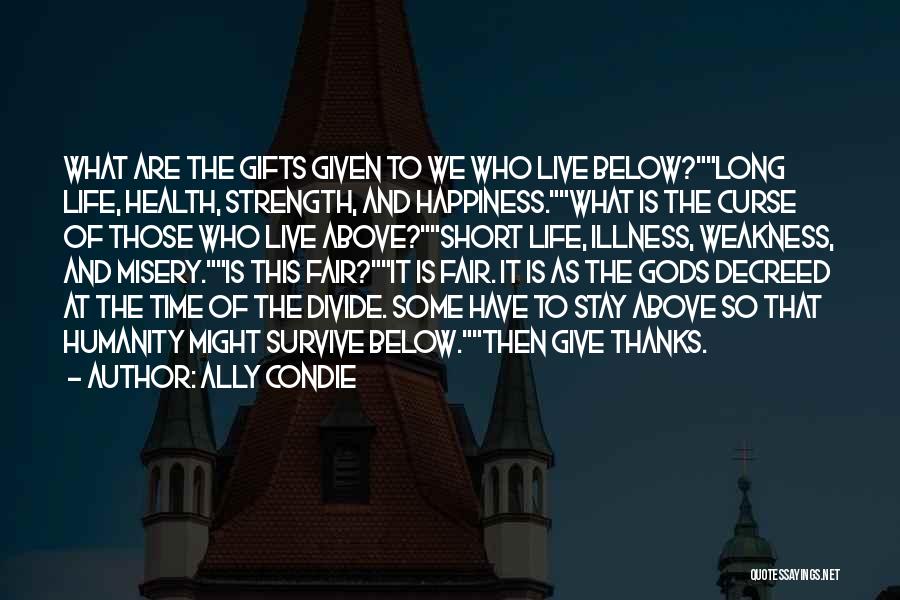 Ally Condie Quotes: What Are The Gifts Given To We Who Live Below?long Life, Health, Strength, And Happiness.what Is The Curse Of Those