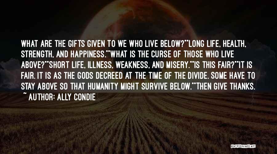 Ally Condie Quotes: What Are The Gifts Given To We Who Live Below?long Life, Health, Strength, And Happiness.what Is The Curse Of Those