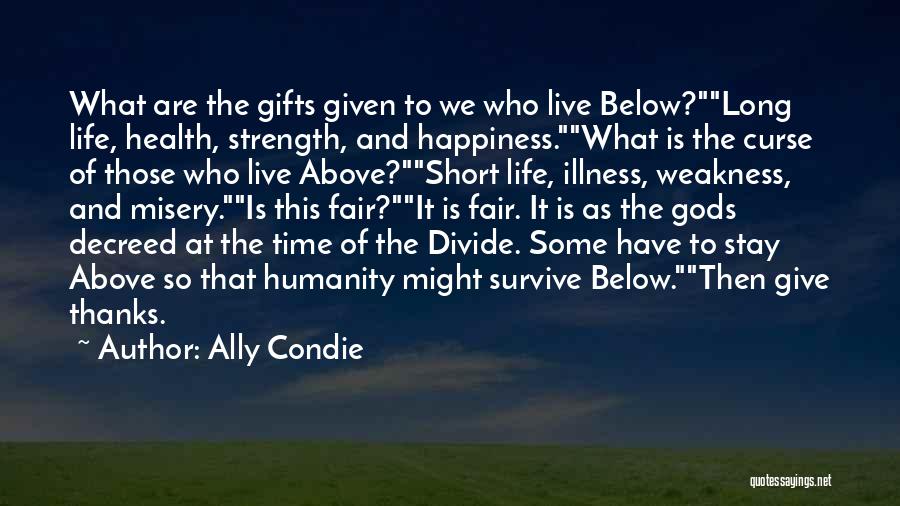 Ally Condie Quotes: What Are The Gifts Given To We Who Live Below?long Life, Health, Strength, And Happiness.what Is The Curse Of Those