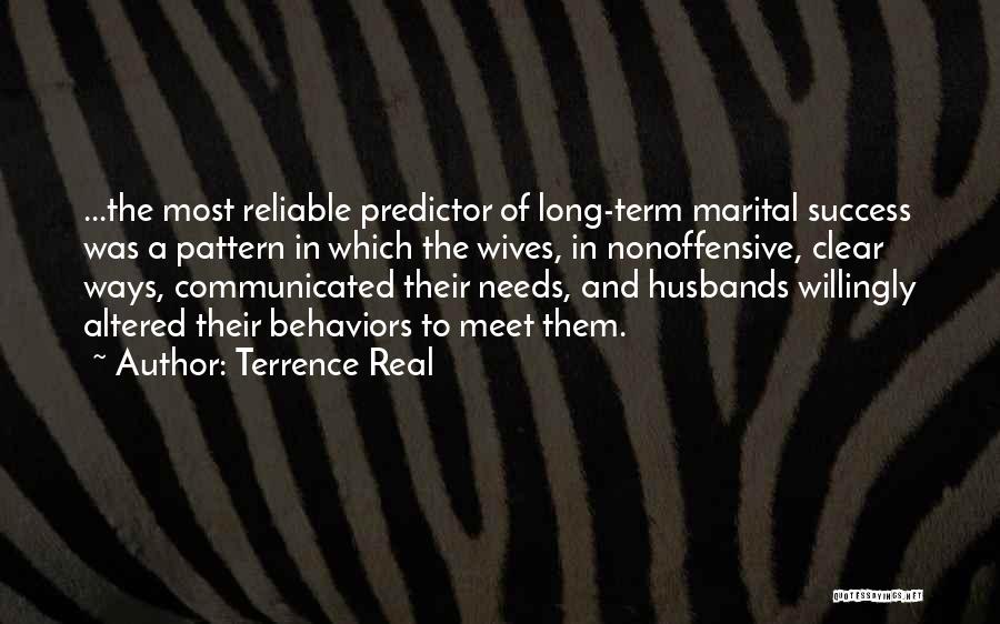 Terrence Real Quotes: ...the Most Reliable Predictor Of Long-term Marital Success Was A Pattern In Which The Wives, In Nonoffensive, Clear Ways, Communicated