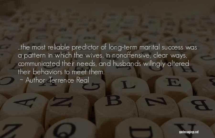 Terrence Real Quotes: ...the Most Reliable Predictor Of Long-term Marital Success Was A Pattern In Which The Wives, In Nonoffensive, Clear Ways, Communicated