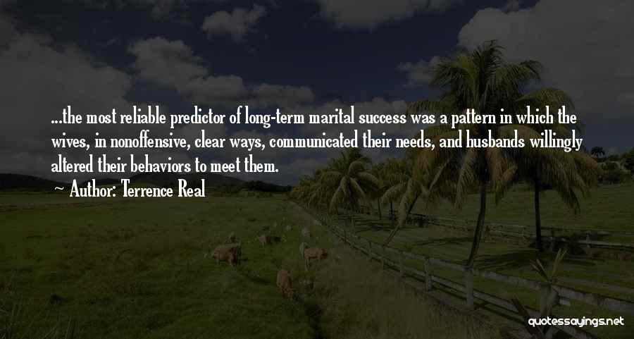 Terrence Real Quotes: ...the Most Reliable Predictor Of Long-term Marital Success Was A Pattern In Which The Wives, In Nonoffensive, Clear Ways, Communicated