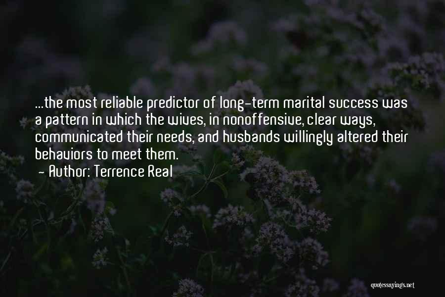 Terrence Real Quotes: ...the Most Reliable Predictor Of Long-term Marital Success Was A Pattern In Which The Wives, In Nonoffensive, Clear Ways, Communicated