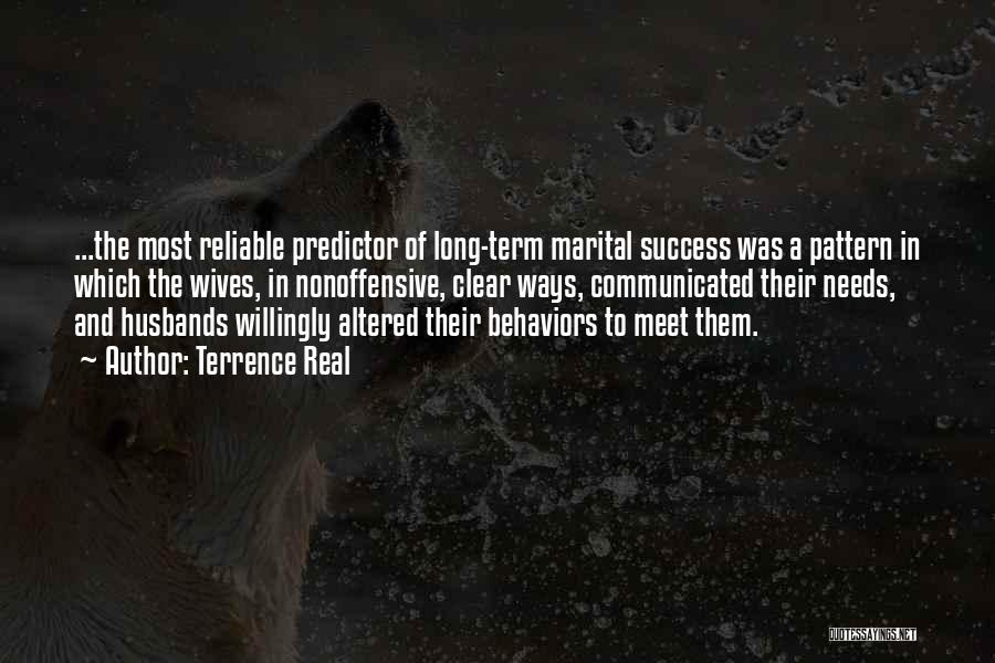 Terrence Real Quotes: ...the Most Reliable Predictor Of Long-term Marital Success Was A Pattern In Which The Wives, In Nonoffensive, Clear Ways, Communicated