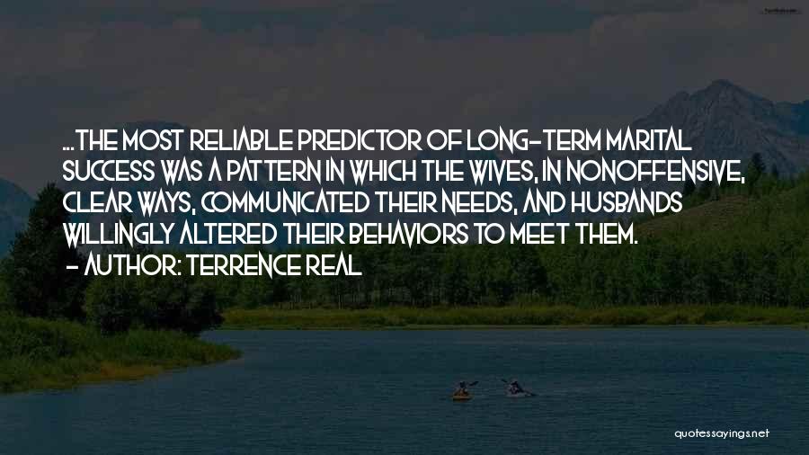 Terrence Real Quotes: ...the Most Reliable Predictor Of Long-term Marital Success Was A Pattern In Which The Wives, In Nonoffensive, Clear Ways, Communicated