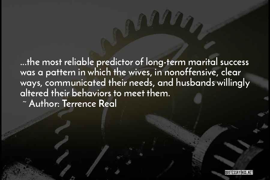 Terrence Real Quotes: ...the Most Reliable Predictor Of Long-term Marital Success Was A Pattern In Which The Wives, In Nonoffensive, Clear Ways, Communicated