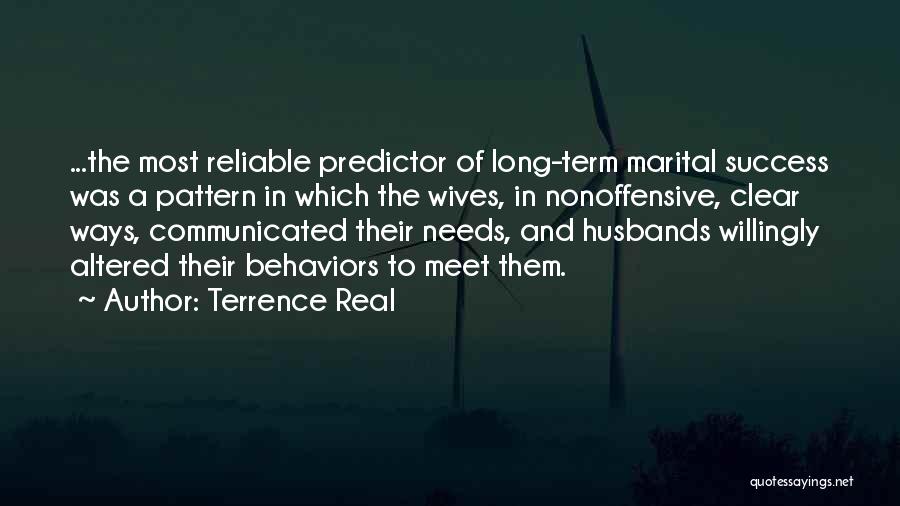 Terrence Real Quotes: ...the Most Reliable Predictor Of Long-term Marital Success Was A Pattern In Which The Wives, In Nonoffensive, Clear Ways, Communicated