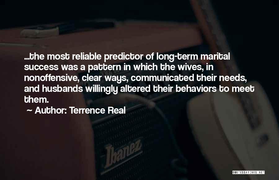 Terrence Real Quotes: ...the Most Reliable Predictor Of Long-term Marital Success Was A Pattern In Which The Wives, In Nonoffensive, Clear Ways, Communicated