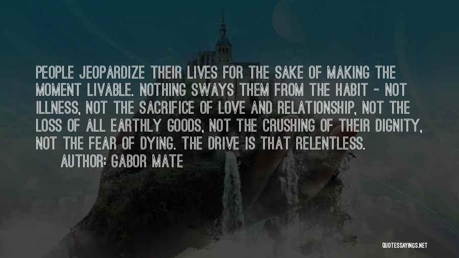 Gabor Mate Quotes: People Jeopardize Their Lives For The Sake Of Making The Moment Livable. Nothing Sways Them From The Habit - Not