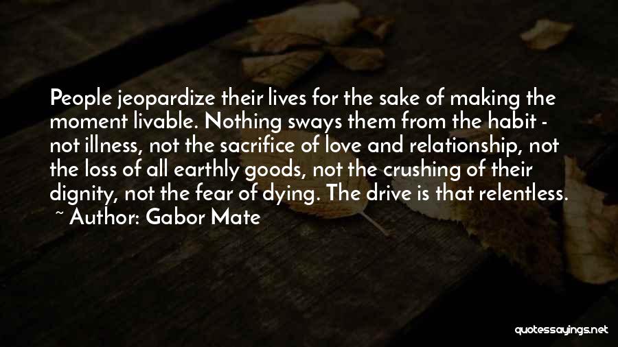 Gabor Mate Quotes: People Jeopardize Their Lives For The Sake Of Making The Moment Livable. Nothing Sways Them From The Habit - Not