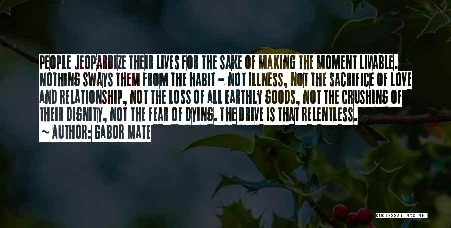 Gabor Mate Quotes: People Jeopardize Their Lives For The Sake Of Making The Moment Livable. Nothing Sways Them From The Habit - Not