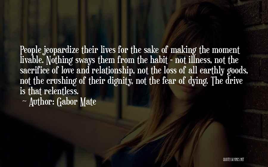 Gabor Mate Quotes: People Jeopardize Their Lives For The Sake Of Making The Moment Livable. Nothing Sways Them From The Habit - Not