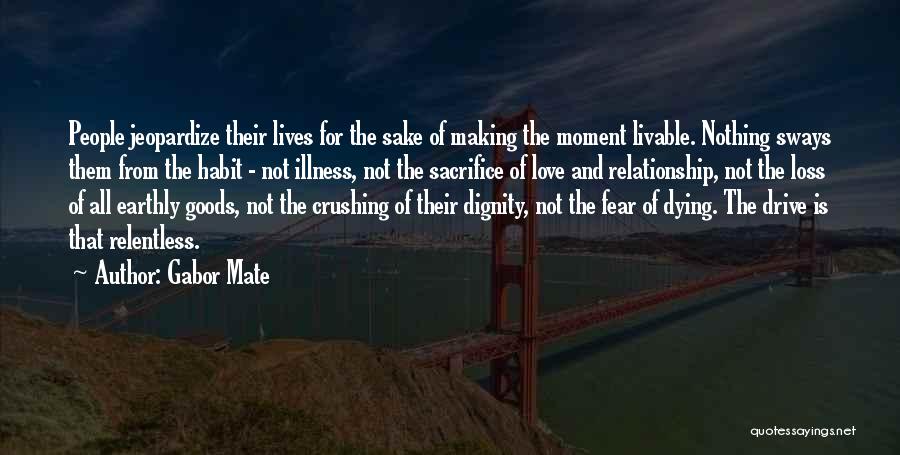 Gabor Mate Quotes: People Jeopardize Their Lives For The Sake Of Making The Moment Livable. Nothing Sways Them From The Habit - Not