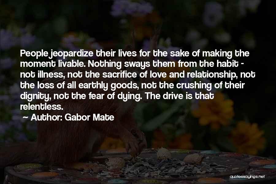 Gabor Mate Quotes: People Jeopardize Their Lives For The Sake Of Making The Moment Livable. Nothing Sways Them From The Habit - Not