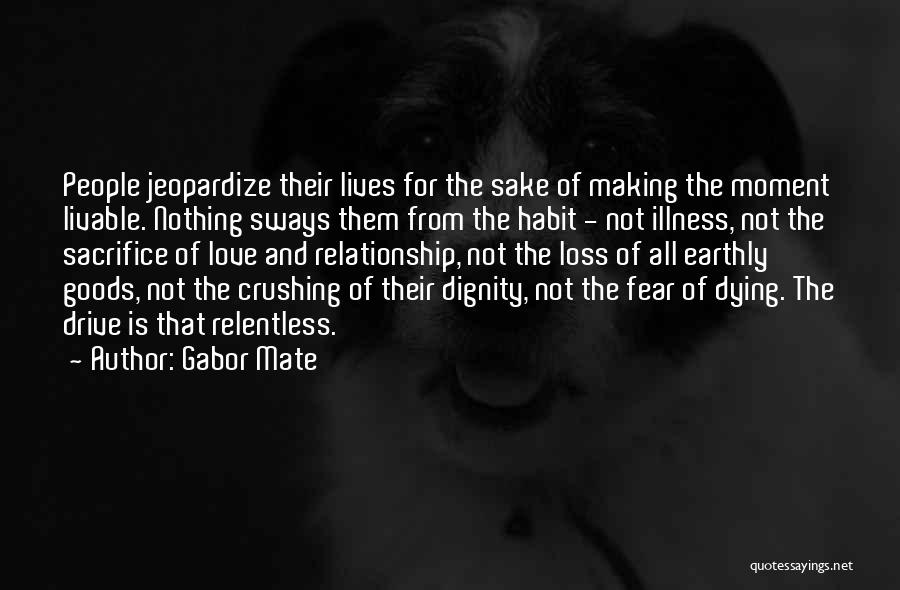 Gabor Mate Quotes: People Jeopardize Their Lives For The Sake Of Making The Moment Livable. Nothing Sways Them From The Habit - Not