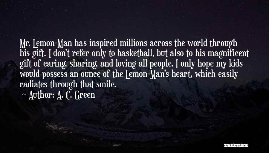 A. C. Green Quotes: Mr. Lemon-man Has Inspired Millions Across The World Through His Gift. I Don't Refer Only To Basketball, But Also To