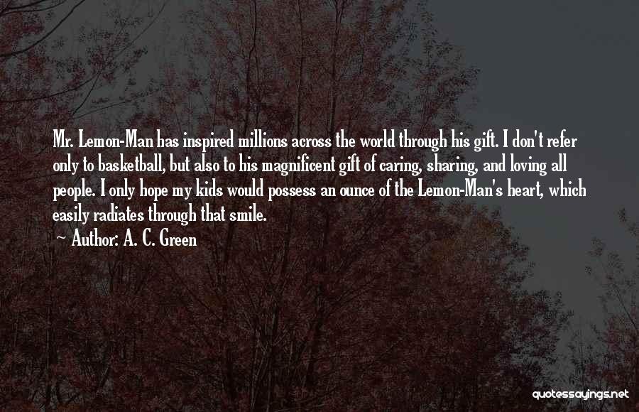 A. C. Green Quotes: Mr. Lemon-man Has Inspired Millions Across The World Through His Gift. I Don't Refer Only To Basketball, But Also To