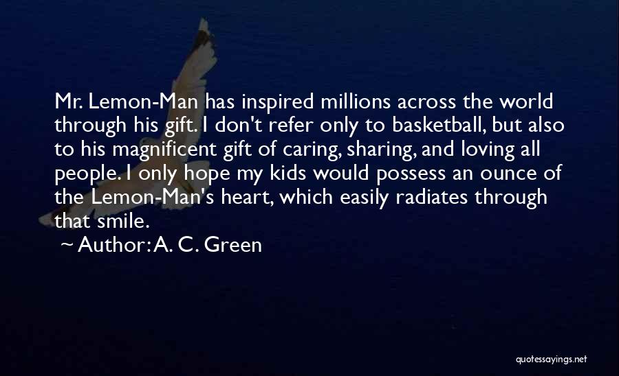 A. C. Green Quotes: Mr. Lemon-man Has Inspired Millions Across The World Through His Gift. I Don't Refer Only To Basketball, But Also To