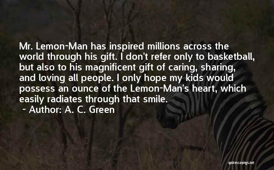 A. C. Green Quotes: Mr. Lemon-man Has Inspired Millions Across The World Through His Gift. I Don't Refer Only To Basketball, But Also To