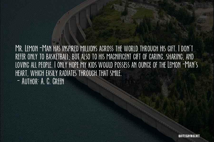 A. C. Green Quotes: Mr. Lemon-man Has Inspired Millions Across The World Through His Gift. I Don't Refer Only To Basketball, But Also To