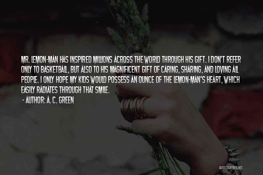 A. C. Green Quotes: Mr. Lemon-man Has Inspired Millions Across The World Through His Gift. I Don't Refer Only To Basketball, But Also To