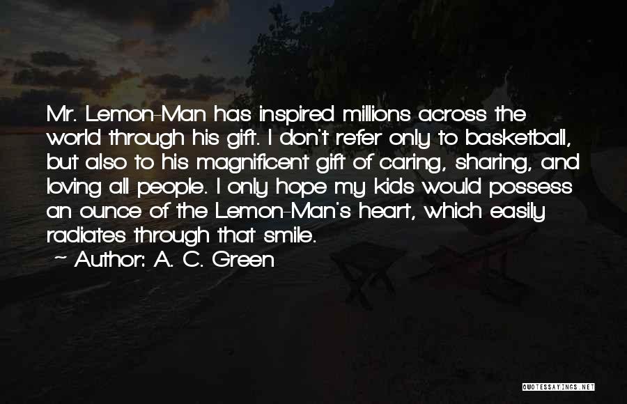 A. C. Green Quotes: Mr. Lemon-man Has Inspired Millions Across The World Through His Gift. I Don't Refer Only To Basketball, But Also To