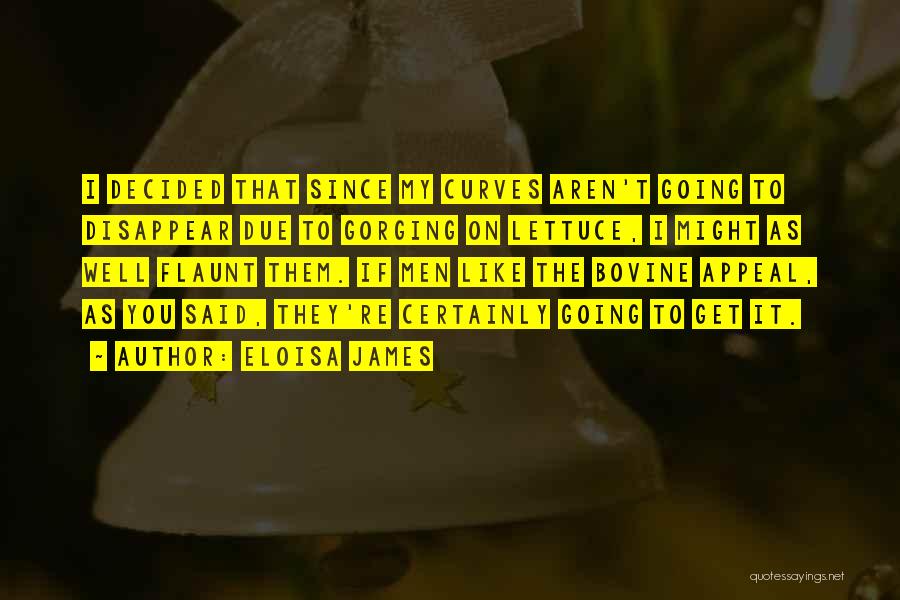 Eloisa James Quotes: I Decided That Since My Curves Aren't Going To Disappear Due To Gorging On Lettuce, I Might As Well Flaunt