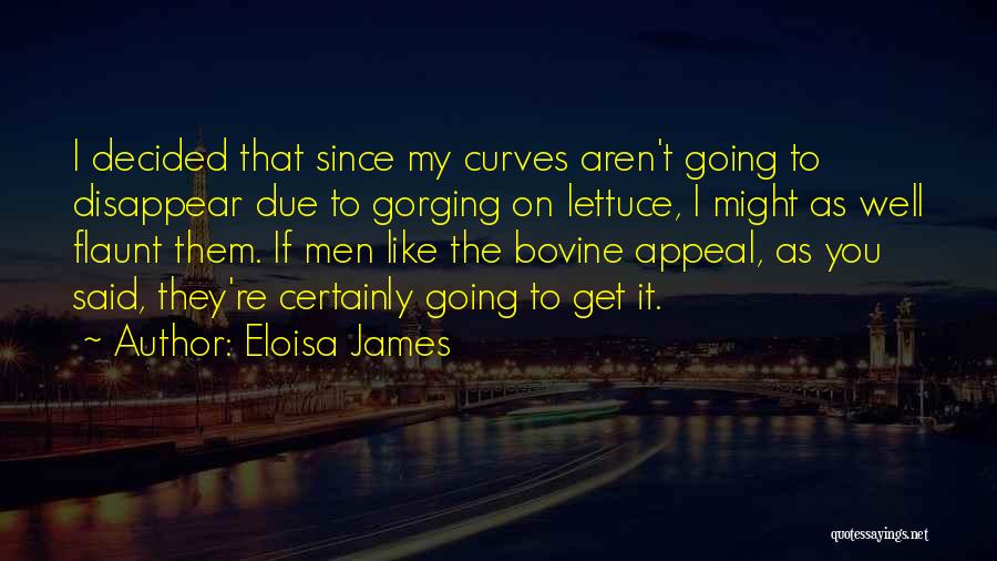 Eloisa James Quotes: I Decided That Since My Curves Aren't Going To Disappear Due To Gorging On Lettuce, I Might As Well Flaunt